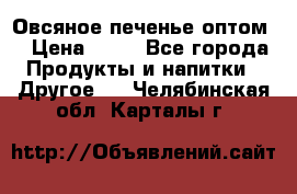 Овсяное печенье оптом  › Цена ­ 60 - Все города Продукты и напитки » Другое   . Челябинская обл.,Карталы г.